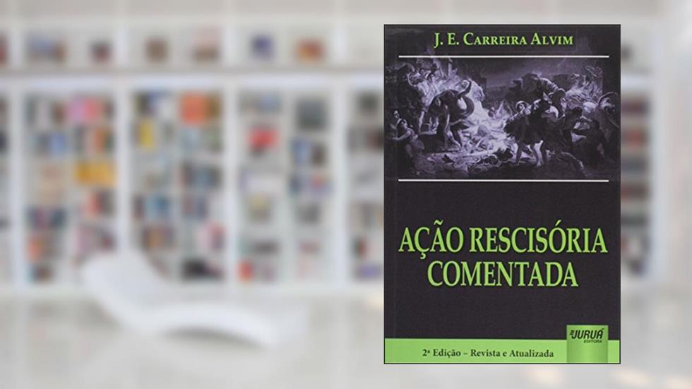 Ação Rescisória Comentada, do autor J. E. Carreira Alvim