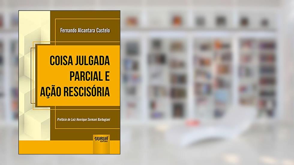 Coisa Julgada Parcial e Ação Rescisória, do autor Fernando Alcantara Castelo