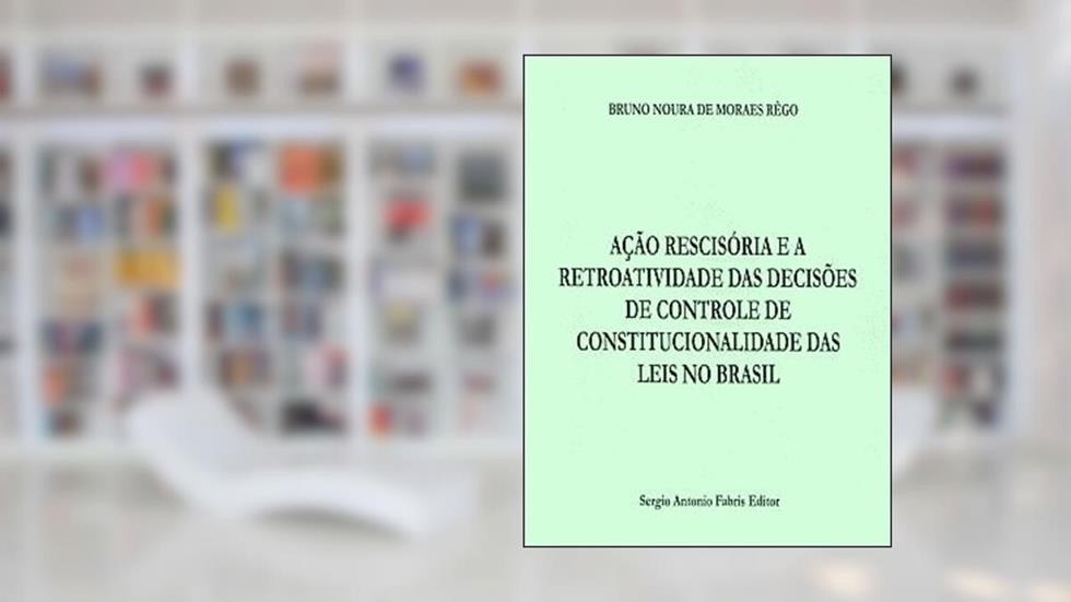Ação Rescisória e a Retroatividade das Decisões da Lei no Brasil, do autor Ligia Rego
