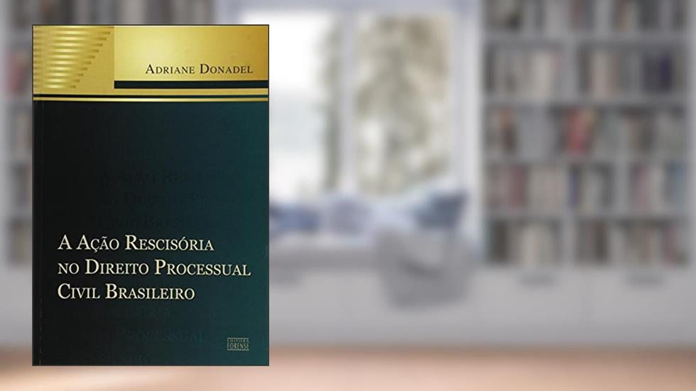 A Ação Rescisória No Direito Processual Civil Brasileiro, do autor Adriane Donadel