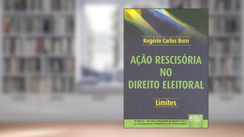 Ação Rescisória no Direito EleitoralLimites, do autor Rogério Carlos Born