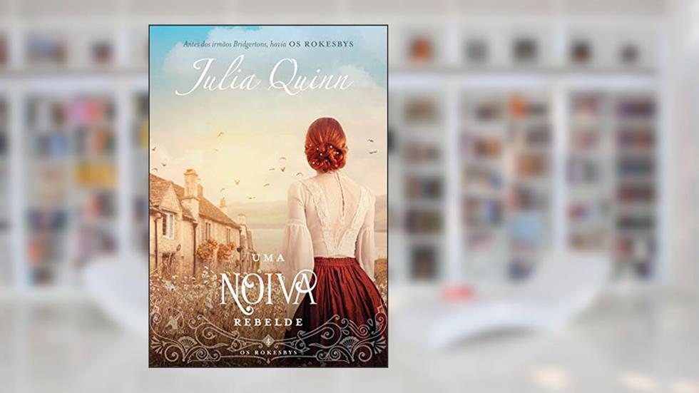 Uma noiva rebelde: A origem dos Bridgertons (Os Rokesbys Livro 4), do autor Julia Quinn