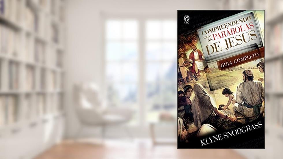 Compreendendo Todas as Parábolas de Jesus, do autor Klyne Snodgrass