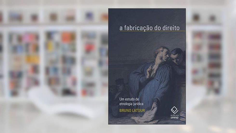 A fabricação do direito: Um estudo de etnologia jurídica, do autor Bruno Latour