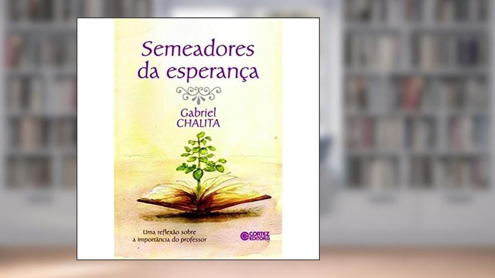 Semeadores da esperança: uma reflexão sobre a importância do professor, do autor Gabriel Chalita
