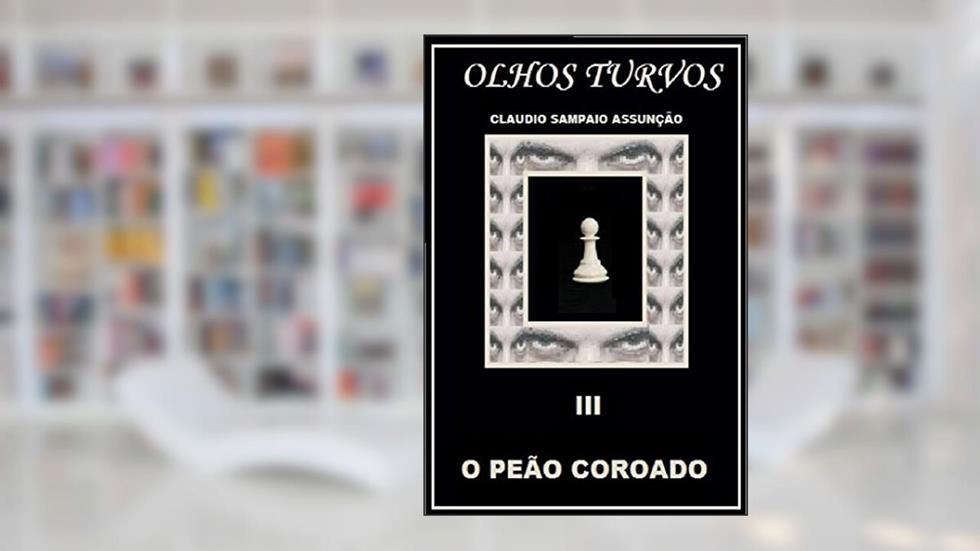 O PEÃO COROADO (OLHOS TURVOS Livro 3), do autor CLAUDIO SAMPAIO ASSUNÇÃO