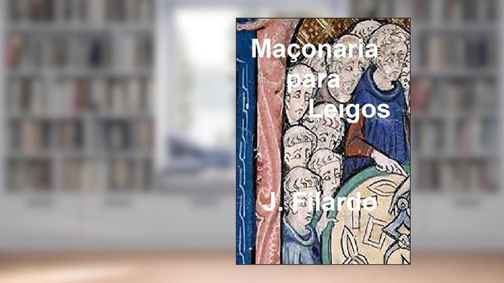 MAÇONARIA PARA LEIGOS: ou GUIA DO CANDIDATO, do autor José Filardo