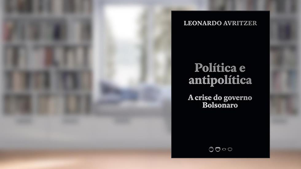 Política e antipolítica: A crise do governo Bolsonaro, do autor Leonardo Avritzer