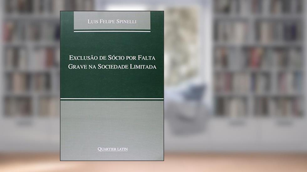 Exclusão De Sócio Por Falta Grave Na Sociedade Limitada, do autor Luis Felipe Spinelli