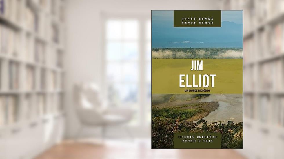 Jim Elliot - Série Heróis Cristãos Ontem & Hoje, do autor Janet Benge; Geoff Benge