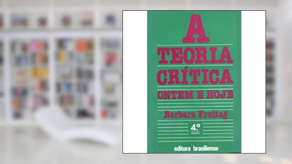 A Teoria Critica Ontem e Hoje, do autor Barbara Freitas