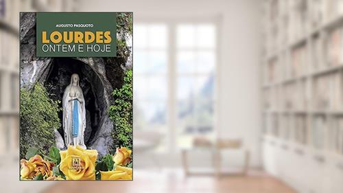 Capa de Lourdes Ontem e Hoje: a Presença de Maria na Vida do Povo, do autor Augusto Pasquoto