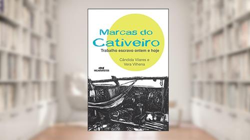 Capa de Marcas do Cativeiro: Trabalho Escravo Ontem e Hoje, do autor Cândida Vilares; Vera Vilhena