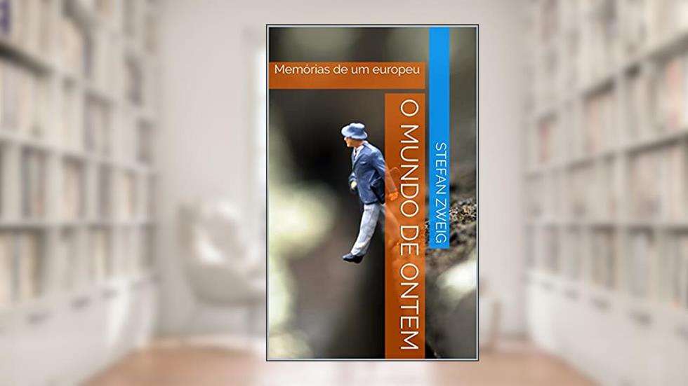 O Mundo de Ontem: Memórias de um europeu, do autor Stefan Zweig