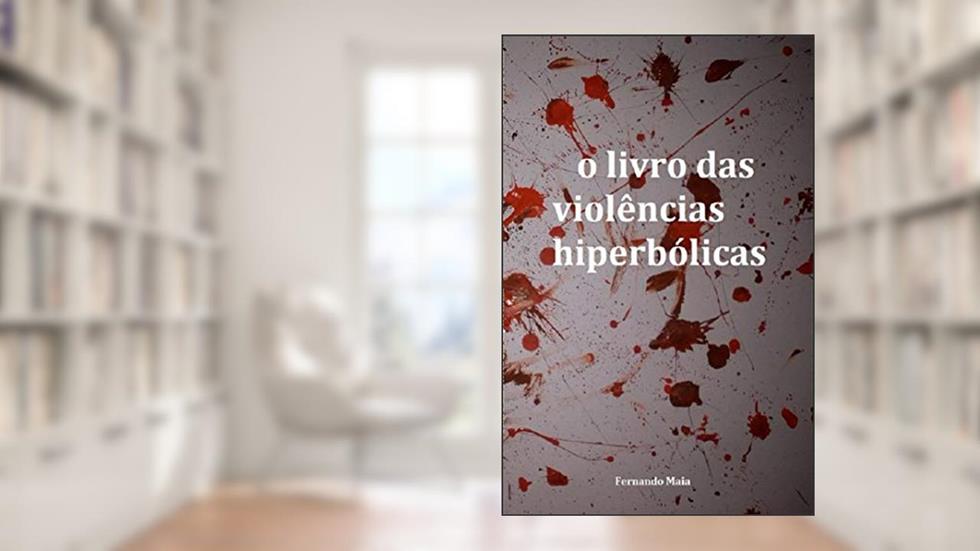 O livro das violências hiperbólicas, do autor Fernando Maia