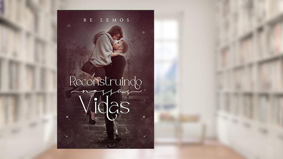 RECONSTRUINDO NOSSAS VIDAS : Livro único, do autor Re Lemos