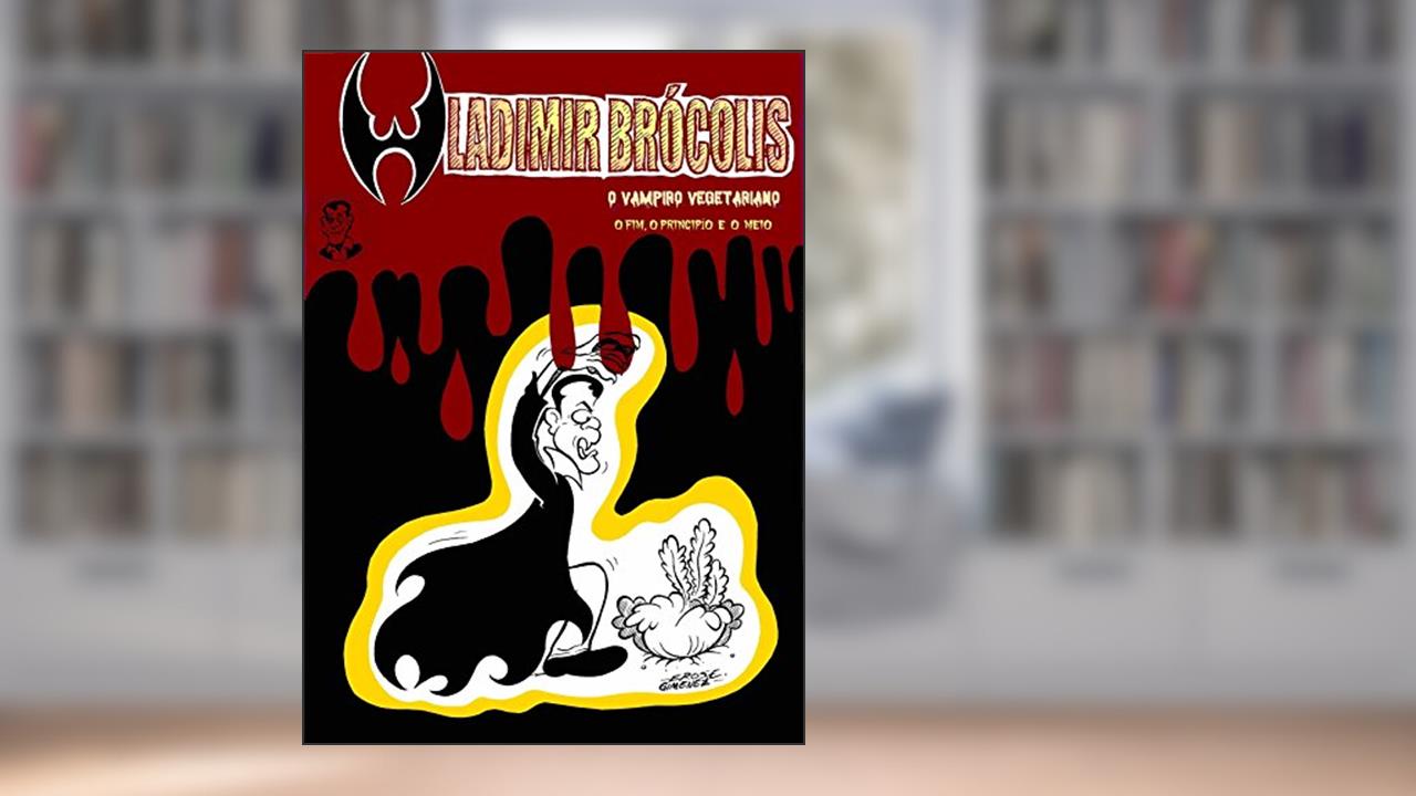 O FIM, O PRINCÍPIO E O MEIO - WLADIMIR BRÓCOLIS - O Vampiro Vegetariano, do autor LEONARDO GIMENEZ
