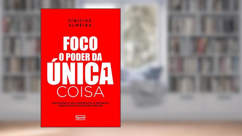 Foco: O poder da única coisa: Encontre o seu propósito e obtenha resultados extraordinários, do autor Vinícius Almeida