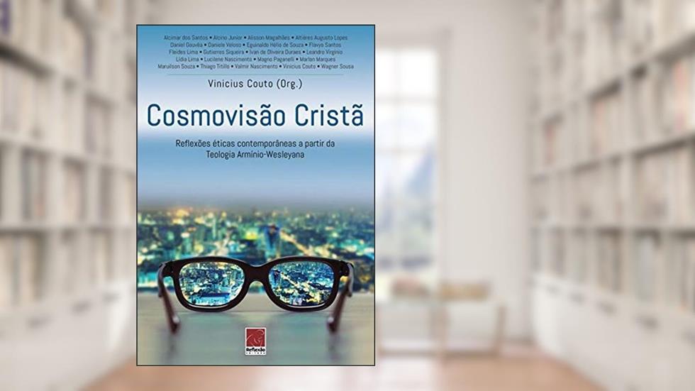 Cosmovisão Cristã. Reflexões Éticas Contemporâneas A Partir Da Teologia Armínio-Wesleyana, do autor Vinicius Couto