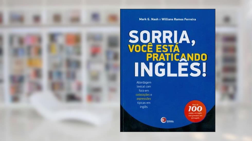 Sorria, você esta práticando inglês!: Abordagem Lexical com Foco em Colocações e Expressões Típicas em Inglês, do autor Mark G. Nash