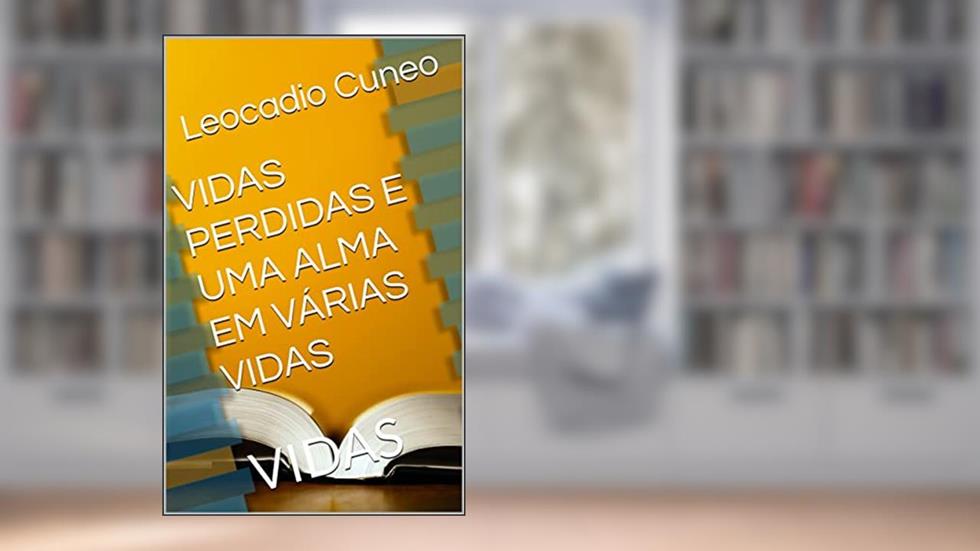 VIDAS PERDIDAS E UMA ALMA EM VÁRIAS VIDAS: VIDAS, do autor Leocadio Cuneo