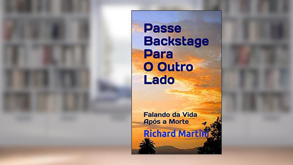 Passe Backstage Para O Outro Lado: Falando da Vida Após a Morte (Backstage Pass to the Flipside Livro 1), do autor Richard Martini