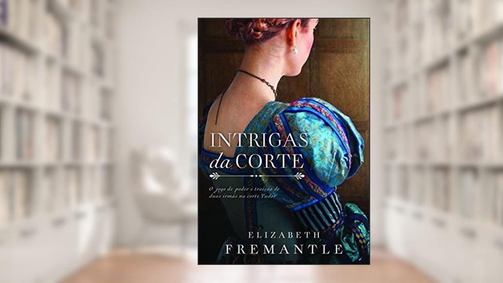 Intrigas da corte, do autor Elizabeth Fremantle