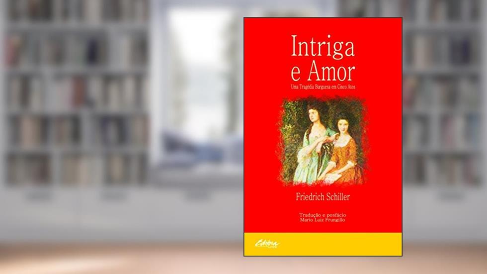 Intriga e amor: uma tragédia burguesa em cinco atos, do autor Friedrich Schiller