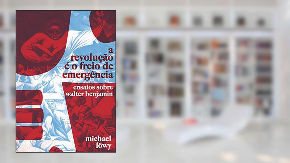 A Revolução é o Freio de Emergência: Ensaios Sobre Walter Benjamin, do autor Michael Lowy