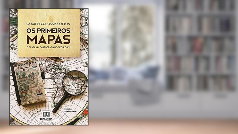 Os primeiros mapas: o Brasil na cartografia do século XVI, do autor Giovanni Colossi Scotton