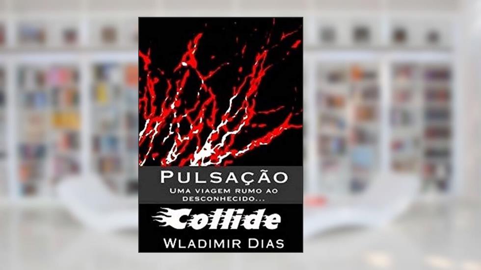 Pulsação: Uma viagem rumo ao desconhecido...: Collide, do autor Wladimir Moreira Dias