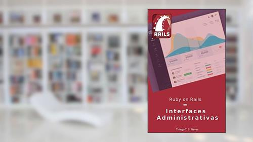 Capa de Ruby on Rails: Interfaces Administrativas: Aprenda a configurar e utilizar as gems de Interfaces Administrativas mais utilizadas., do autor Thiago T. S. Neves
