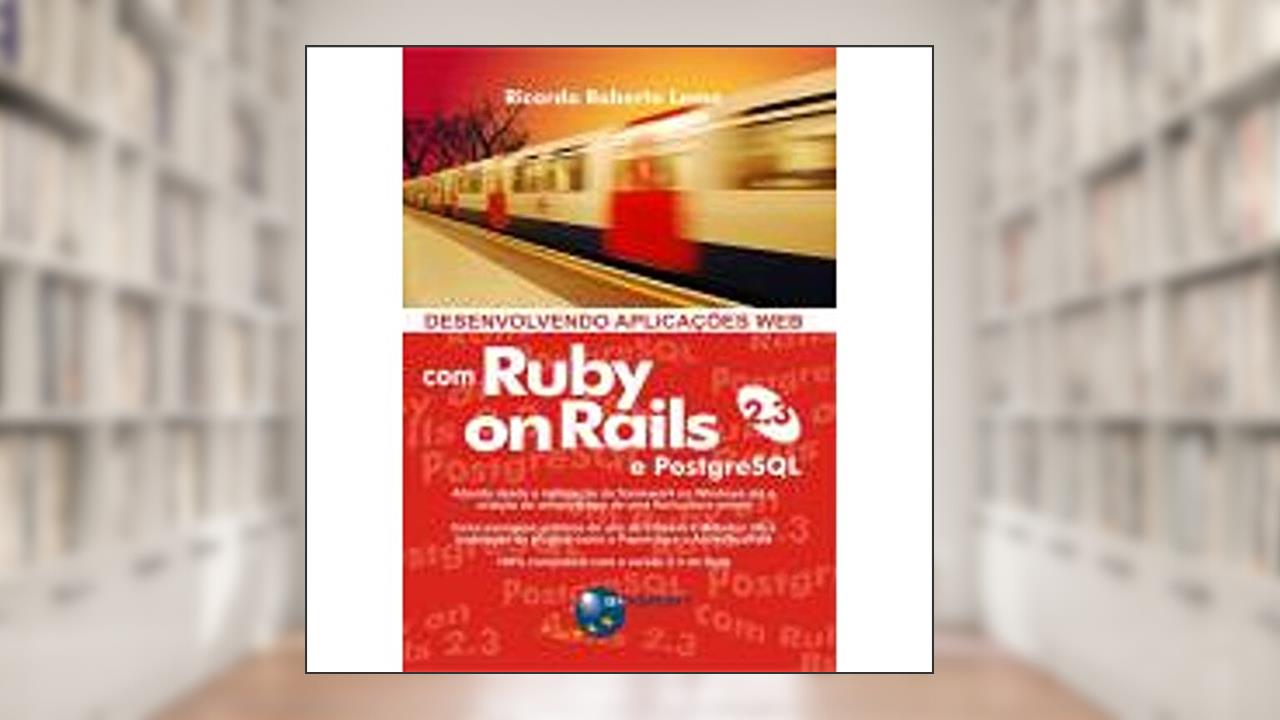 Desenvolvendo aplicações web com Ruby on Rails 2.3 e PostgreSQL, do autor Ricardo Roberto Leme