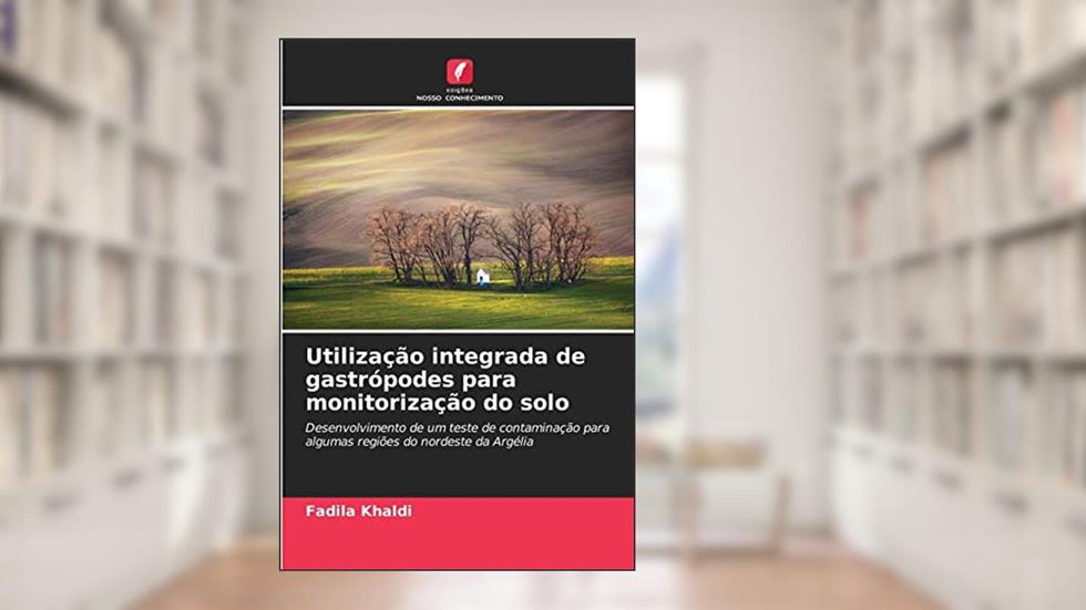 Utilização integrada de gastrópodes para monitorização do solo: Desenvolvimento de um teste de contaminação para algumas regiões do nordeste da Argélia, do autor Fadila Khaldi
