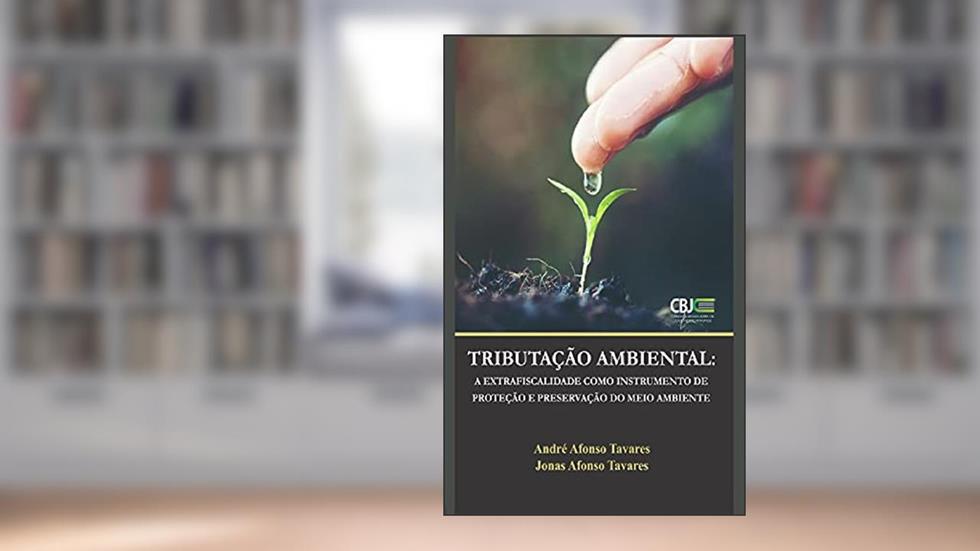 TRIBUTAÇÃO AMBIENTAL: A EXTRAFISCALIDADE COMO INSTRUMENTO DE PROTEÇÃO E PRESERVAÇÃO DO MEIO AMBIENTE, do autor André Afonso Tavares; Jonas Afonso Tavares