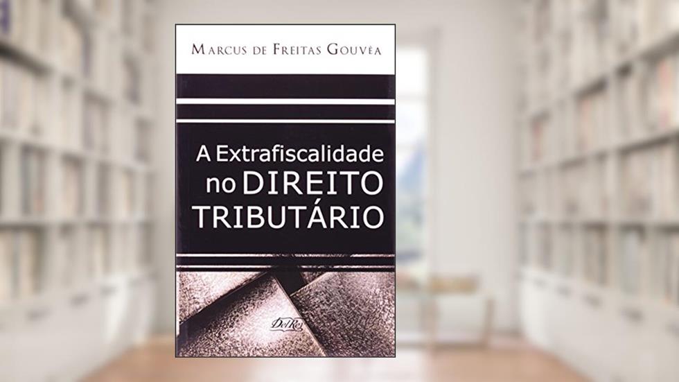A Extrafiscalidade no Direito Tributário, do autor Marcus de Freita Gouvêa