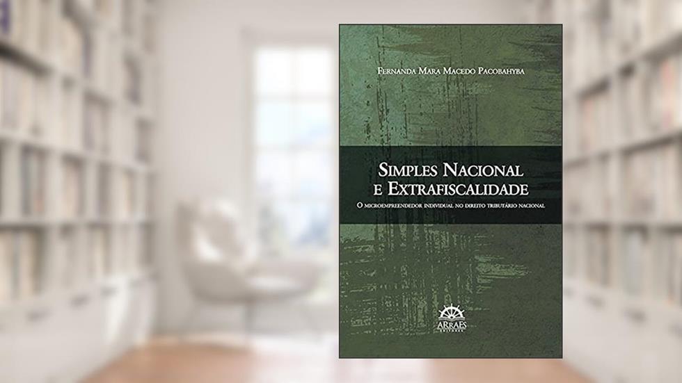 Simples Nacional e Extrafiscalidade: o Microempreendedor Individual no Direito Tributário Nacional, do autor Fernanda Mara Macedo Pacobahyba