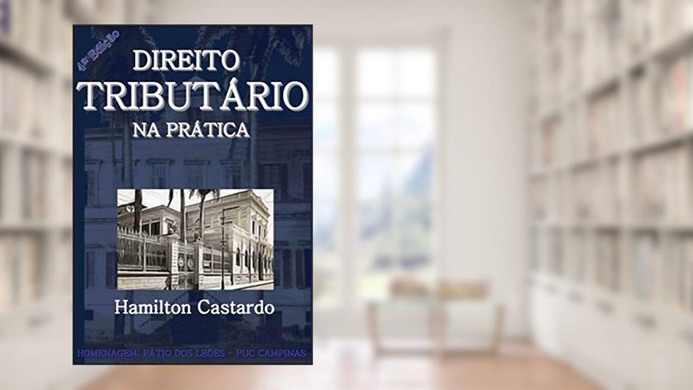 Direito Tributário na Prática - 4a. Edição 2017, do autor Hamilton Castardo