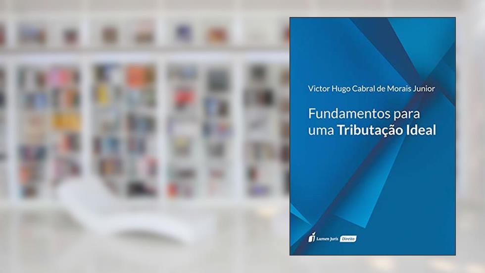 Fundamentos Para Uma Tributação Ideal. 2018, do autor Victor Hugo Cabral de Morais Junior