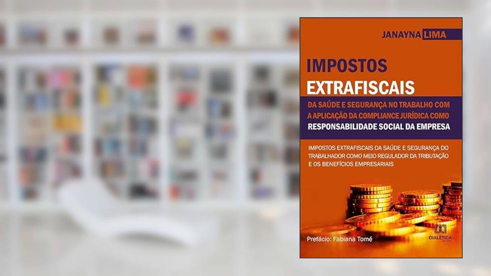 Impostos extrafiscais da saúde e segurança no trabalho com a aplicação da compliance jurídica como responsabilidade social da empresa: impostos extrafiscais da saúde e segurança do trabalhador como me, do autor Janayna Lima