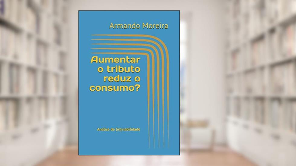 Aumentar o tributo reduz o consumo?: Análise de (in)viabilidade (Portuguese Edition), do autor Armando Rodrigues Gadelha Moreira