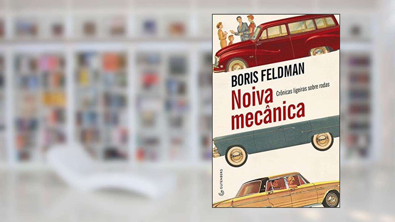 Noiva mecânica: Crônicas ligeiras sobre rodas, do autor Boris Feldman