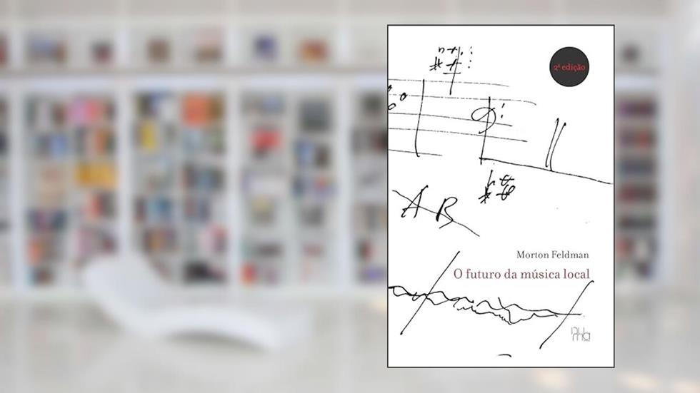 O Futuro da Música Local: XXX Peripécias e Desenhos. Seminário no Teatro de Turm. Frankfurt, Fevereiro de 1984., do autor Morton Feldman