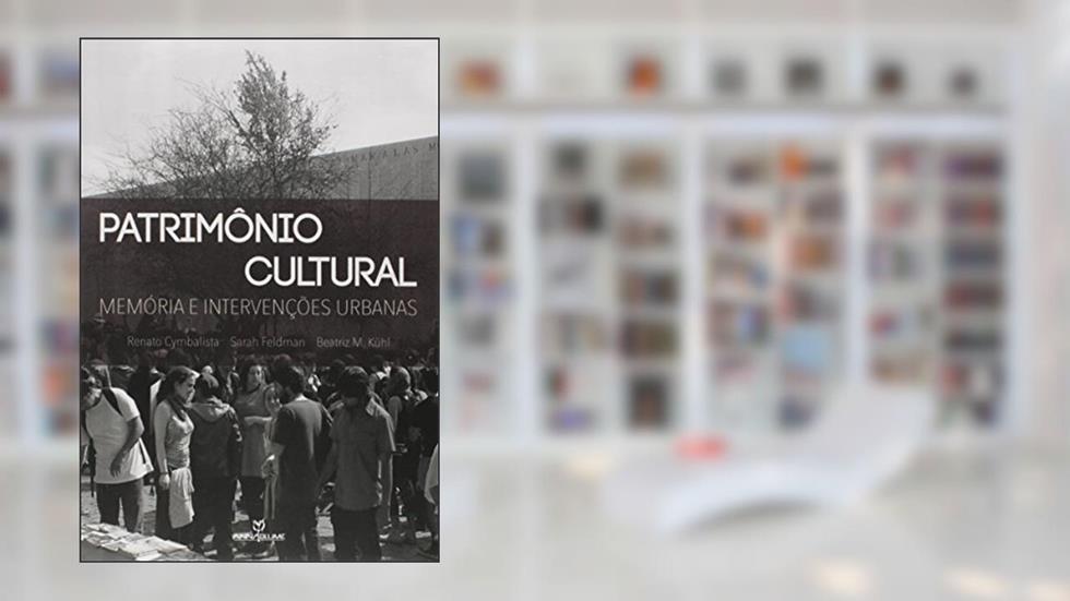 Patrimônio Cultural. Memória e Intervenções Urbanas, do autor Renato Cymbalista; Sarah Feldman; Beatriz M. Kuhl