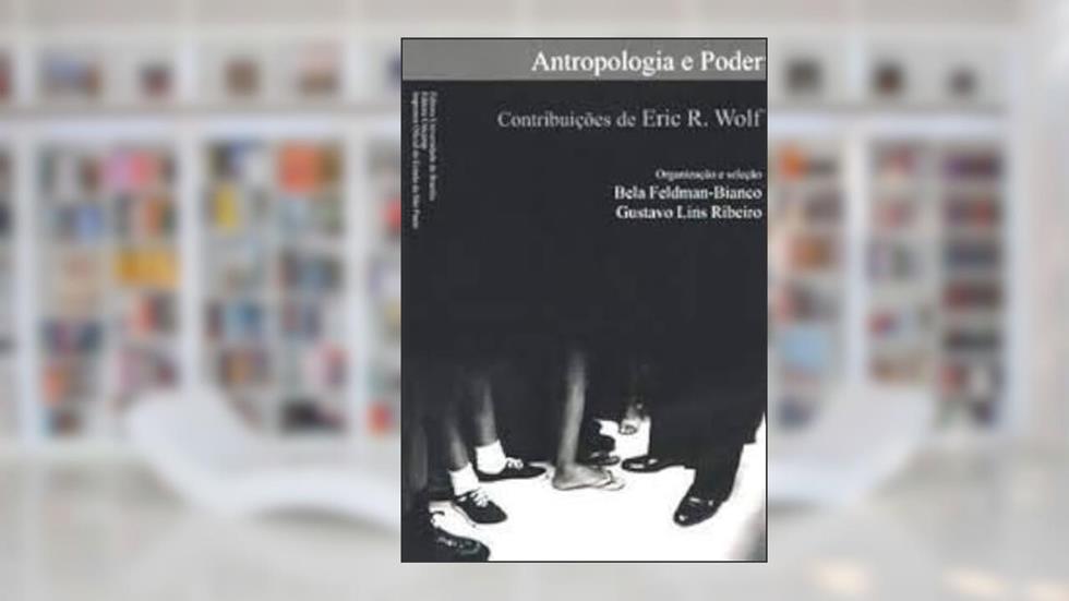 Antropologia e Poder. Contribuições de Eric R. Wolf, do autor Bela Feldman-Bianco