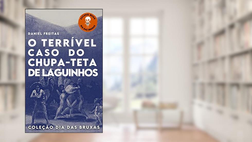O terrível caso do chupa-teta de Laguinhos, do autor Daniel Freitas