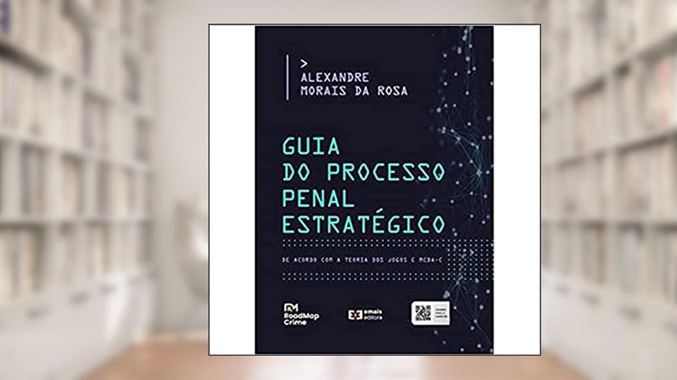 Guia do Processo Penal Estratégico. De Acordo com a Teoria dos Jogos e o MCDa-C, do autor Alexandre Morais Da Rosa