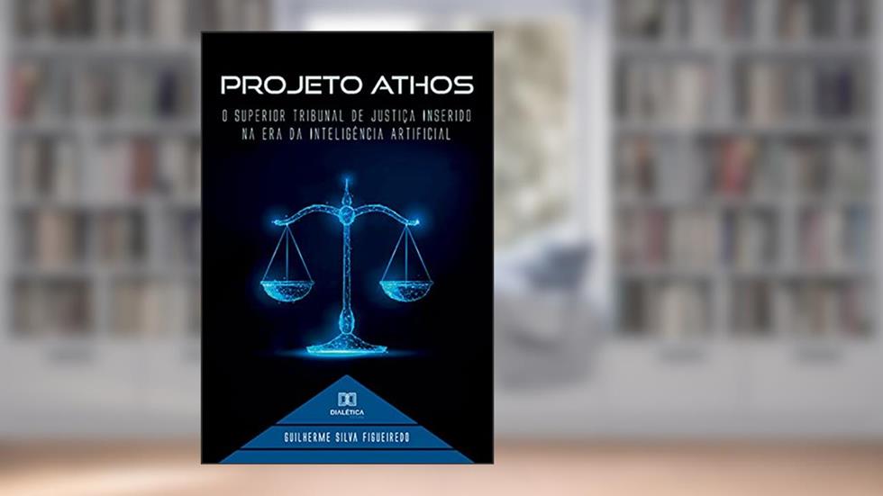Projeto Athos: o Superior Tribunal de Justiça Inserido na Era da Inteligência Artificial, do autor Guilherme Silva Figueiredo