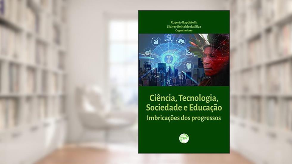 Ciência, tecnologia, sociedade e educação:: imbricações dos progressos, do autor Rogerio Baptistella Sidney Reinaldo da Silva