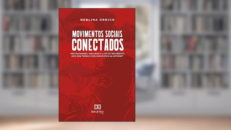 Movimentos sociais conectados: protagonismo, discurso e luta do Movimento dos Sem Terra e dos Zapatistas na internet, do autor Maria Neblina Orrico Rocha